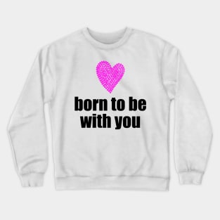 Born to be with you - pink heart Crewneck Sweatshirt